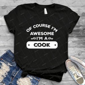 Of Course I M Awesome I M A Cook 6 - Vintage Men's Shirt Tshirt For Women Classic Handmade Shirt Retro Graphic Tee