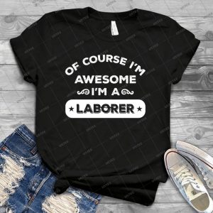 Of Course I M Awesome I M A Laborer 15 - Vintage Men's Shirt Tshirt For Women Classic Handmade Shirt Retro Graphic Tee