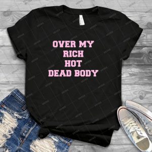 Over My Rich, Hot, Dead Body 71 - Best Unisex Trending Handmade T-shirt Gift Idea For Men T-shirt For Woman