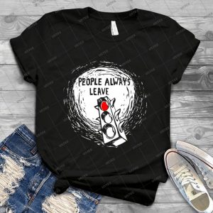 People Always Leave - Best Unisex Trending Handmade T-shirt Gift Idea For Men T-shirt For Woman