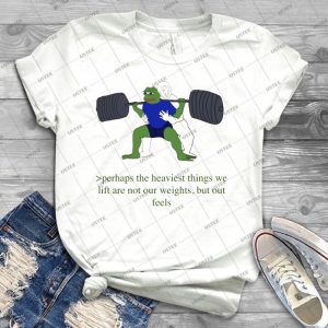 Perhaps The Heaviest Things We Lift Are Not Our Weights, But Out Feels - Best Unisex Trending Handmade T-shirt Gift Idea For Men T-shirt For Woman