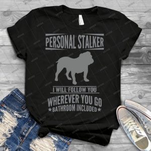 Personal Stalker I Will Follow You Wherever You Go Bathroom Included - Best Unisex Trending Handmade T-shirt Gift Idea For Men T-shirt For Woman