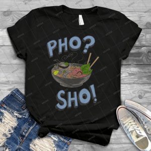 Pho Sho - Best Unisex Trending Handmade T-shirt Gift Idea For Men T-shirt For Woman