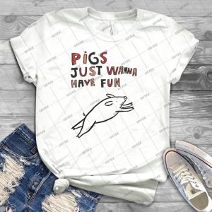 Pigs Just Wanna Have Fun 48 - Best Unisex Trending Handmade T-shirt Gift Idea For Men T-shirt For Woman