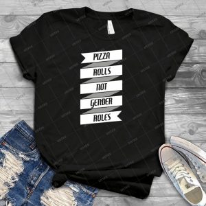 Pizza Rolls Not Gender Roles  43 - Best Unisex Trending Handmade T-shirt Gift Idea For Men T-shirt For Woman