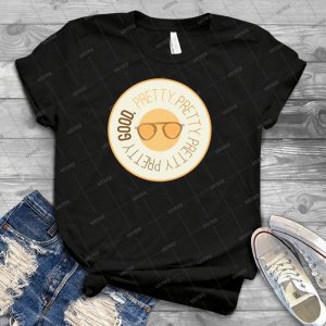 Pretty Pretty Pretty Pretty Good - Best Unisex Trending Handmade T-shirt Gift Idea For Men T-shirt For Woman
