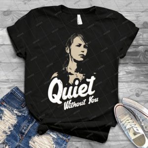 Quiet Without You - Best Unisex Trending Handmade T-shirt Gift Idea For Men T-shirt For Woman