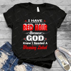 Red Hair Because God Knew I Needed A Warning Label T-Shirt - Vintage Men's Shirt Tshirt For Women Classic Handmade Shirt Retro Graphic Tee
