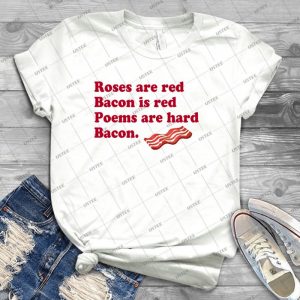 Roses Are Red, Bacon- - Best Unisex Trending Handmade T-shirt Gift Idea For Men T-shirt For Woman