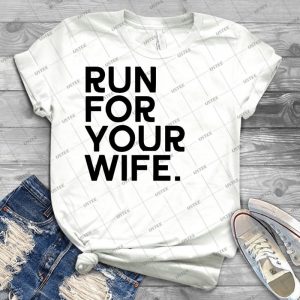 Run For Your Wife T-Shirt - Best Unisex Trending Handmade T-shirt Gift Idea For Men T-shirt For Woman