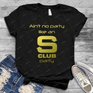 S Club 7 Shirt-Ain T No Party Like An S Club Party - Gift Idea Shirt For Men Tee For Women Classic Retro Vintage Graphic T-Shirt