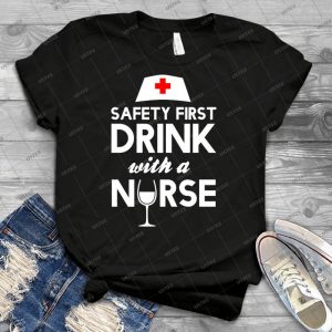Safety First Drink With A Nurse 50 - Best Unisex Trending Handmade T-shirt Gift Idea For Men T-shirt For Woman
