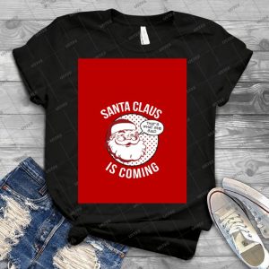 Santa Claus Is Coming - Best Unisex Trending Handmade T-shirt Gift Idea For Men T-shirt For Woman