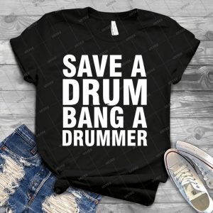 Save A Drum - Bang A Drummer 73 - Best Unisex Trending Handmade T-shirt Gift Idea For Men T-shirt For Woman