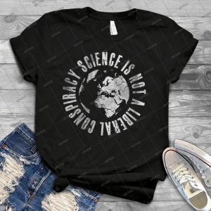 Science Is Not A Liberal Conspiracy - Best Unisex Trending Handmade T-shirt Gift Idea For Men T-shirt For Woman