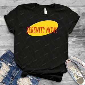Serenity Now - Best Unisex Trending Handmade T-shirt Gift Idea For Men T-shirt For Woman