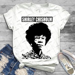 Shirley Chisholm-6 5 - Best Unisex Trending Handmade T-shirt Gift Idea For Men T-shirt For Woman