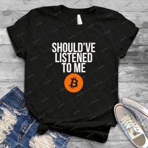 Should Ve Listened To Me Buy Hodl Bitcoin Btc Crypto Shirt - Gift Idea Shirt For Men Tee For Women Classic Retro Vintage Graphic T-Shirt