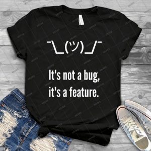 Shrug It S Not A Bug, It S A Feature- White Text Programmer Excuse Design - Best Unisex Trending Handmade T-shirt Gift Idea For Men T-shirt For Woman