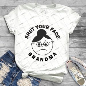 Shut Your Face Grandma - Best Unisex Trending Handmade T-shirt Gift Idea For Men T-shirt For Woman