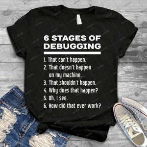 Six Stages Of Debugging- White On Dark Design For Programmers - Best Unisex Trending Handmade T-shirt Gift Idea For Men T-shirt For Woman