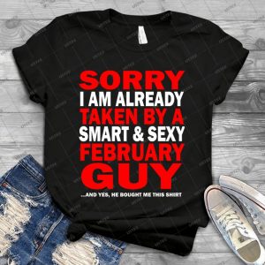 Sorry I Am Already Taken By A Smart Sexy February Guy And Yes He Bought Me This Shirt - Vintage Men's Shirt Tshirt For Women Classic Handmade Shirt Retro Graphic Tee
