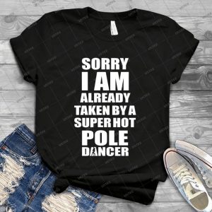 Sorry I Am Already Taken By A Super Hot Pole Dancer 12 - Vintage Men's Shirt Tshirt For Women Classic Handmade Shirt Retro Graphic Tee