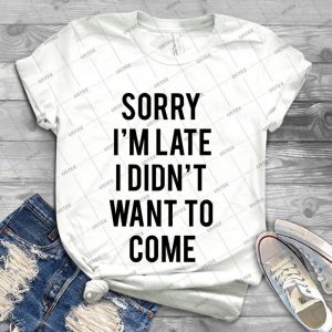Sorry I M Late I Didn T Want To Come - Best Unisex Trending Handmade T-shirt Gift Idea For Men T-shirt For Woman