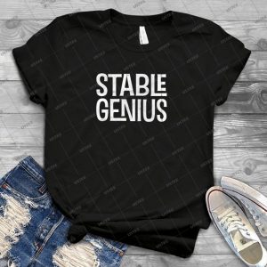 Stable Genius Funny Shirt - Best Unisex Trending Handmade T-shirt Gift Idea For Men T-shirt For Woman