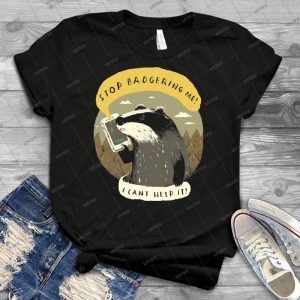 Stop Badgering Me 30 - Best Unisex Trending Handmade T-shirt Gift Idea For Men T-shirt For Woman