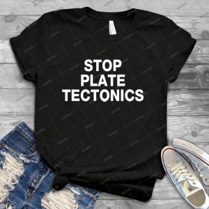 Stop Plate Tectonics - Best Unisex Trending Handmade T-shirt Gift Idea For Men T-shirt For Woman