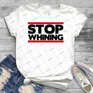 Stop Whining  28 - Best Unisex Trending Handmade T-shirt Gift Idea For Men T-shirt For Woman