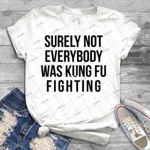 Surely Not Everybody Was Kung Fu Fighting - Best Unisex Trending Handmade T-shirt Gift Idea For Men T-shirt For Woman