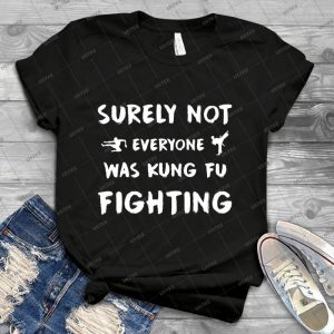 Surely Not Everyone Was Kung Fu Fighting - Best Unisex Trending Handmade T-shirt Gift Idea For Men T-shirt For Woman