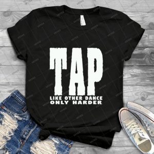 Tap Dancing Funny Design-Tap Like Other Dance Only Harder - Gift Idea Shirt For Men Tee For Women Classic Retro Vintage Graphic T-Shirt