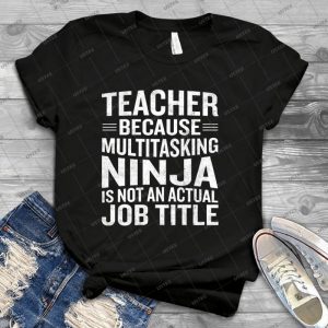 Teacher Because Multitasking Ninja Job Title Funny 2 - Trending Shirt For Women Vintage Retro Tee For Men Kid's T-Shirt Handmade Shirt