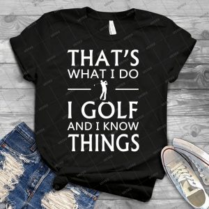 That S What I Do I Golf And I Know Things - Best Unisex Trending Handmade T-shirt Gift Idea For Men T-shirt For Woman
