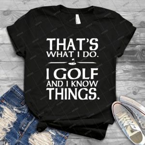 That S What I Do I Golf And I Know Things - Vintage Men's Shirt Tshirt For Women Classic Handmade Shirt Retro Graphic Tee
