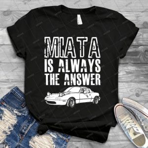 The Answer Is Always Miata - Best Unisex Trending Handmade T-shirt Gift Idea For Men T-shirt For Woman