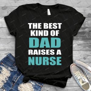 The Best Kind Of Dad Raises A Nurse 73 - Best Unisex Trending Handmade T-shirt Gift Idea For Men T-shirt For Woman