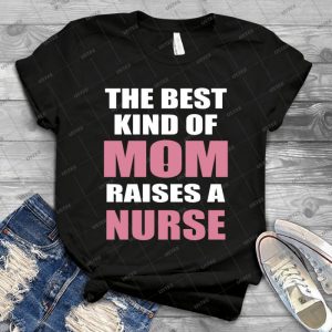The Best Kind Of Mom Raises A Nurse - Gift Idea Shirt For Men Tee For Women Classic Retro Vintage Graphic T-Shirt