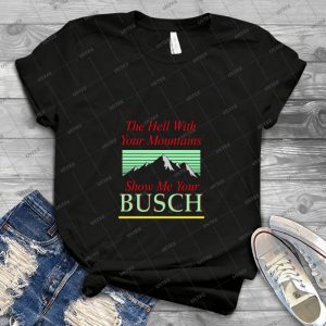 The Hell With Your Mountains, Show Me Your Busch - Vintage Men's Shirt Tshirt For Women Classic Handmade Shirt Retro Graphic Tee