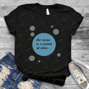 The Ocean Is A Friend Of Mine - Best Unisex Trending Handmade T-shirt Gift Idea For Men T-shirt For Woman