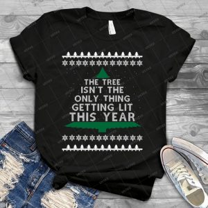 The Tree Isn T The Only Thing Getting Lit This Christmas-Ugly Christmas Sweater T-Shirt - Best Unisex Trending Handmade T-shirt Gift Idea For Men T-shirt For Woman