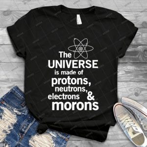 The Universe Is Made Of Protons, Neutrons, Electrons And Morons  56 - Vintage Men's Shirt Tshirt For Women Classic Handmade Shirt Retro Graphic Tee