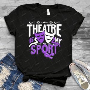 Theatre Is My Sport Funny - Best Unisex Trending Handmade T-shirt Gift Idea For Men T-shirt For Woman