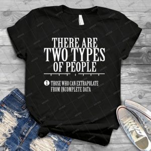 There Are Two Types Of People Those Who Can Extrapolate From Incomplete Data - Best Unisex Trending Handmade T-shirt Gift Idea For Men T-shirt For Woman