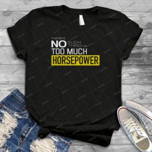 There Is No Such Thing As Too Much Horsepower - Best Unisex Trending Handmade T-shirt Gift Idea For Men T-shirt For Woman