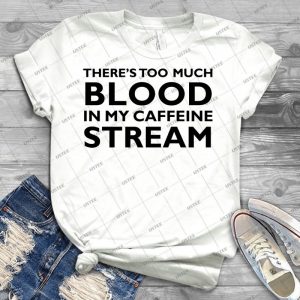 There S Too Much Blood In My Caffeine Streamã¢â€â¦ 24 - Best Unisex Trending Handmade T-shirt Gift Idea For Men T-shirt For Woman