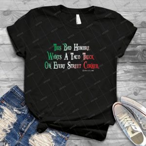 This Bad Hombre Wants A Taco Truck On Every Street Corner 46 - Best Unisex Trending Handmade T-shirt Gift Idea For Men T-shirt For Woman